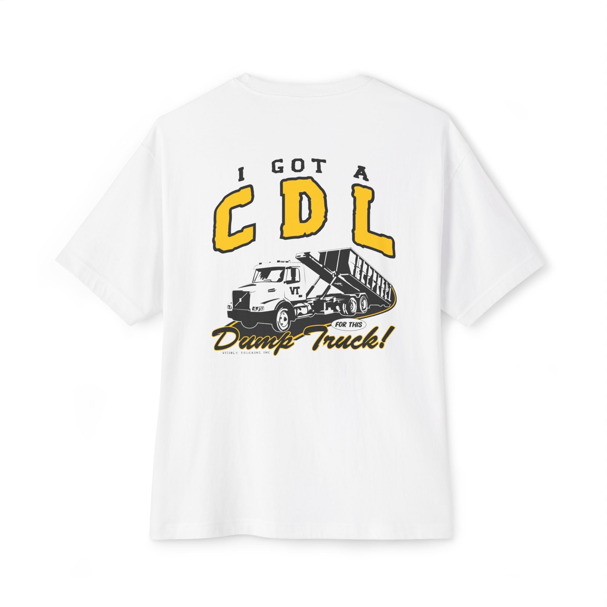 I GOT A CDL FOR THIS DUMP TEE