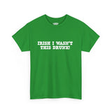 Irish I wasn't this Drunk Tee