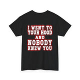 I went to your hood and nobody knew you Tee